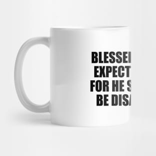 Blessed is he who expects nothing, for he shall never be disappointed Mug